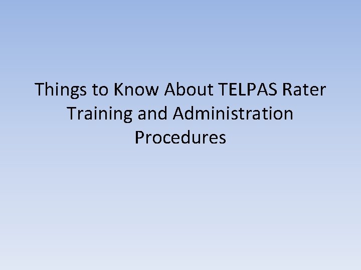 Things to Know About TELPAS Rater Training and Administration Procedures Things to Know About TELPAS Rater Training and Administration Procedures