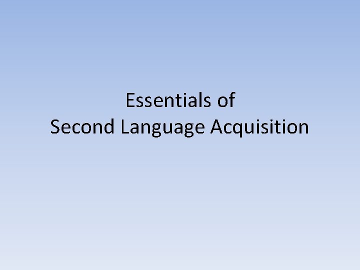 Essentials of Second Language Acquisition Essentials of Second Language Acquisition