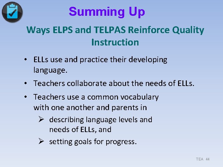 Summing Up Ways ELPS and TELPAS Reinforce Quality Instruction • ELLs use and practice Summing Up Ways ELPS and TELPAS Reinforce Quality Instruction • ELLs use and practice