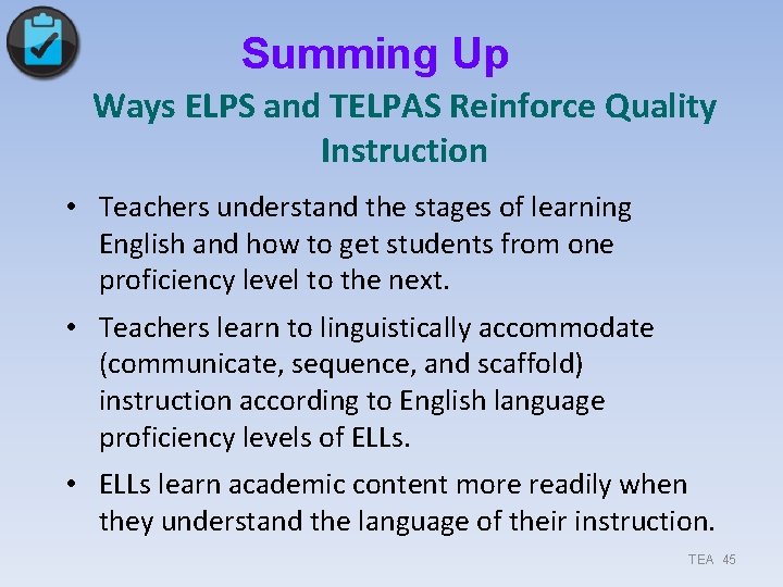 Summing Up Ways ELPS and TELPAS Reinforce Quality Instruction • Teachers understand the stages Summing Up Ways ELPS and TELPAS Reinforce Quality Instruction • Teachers understand the stages