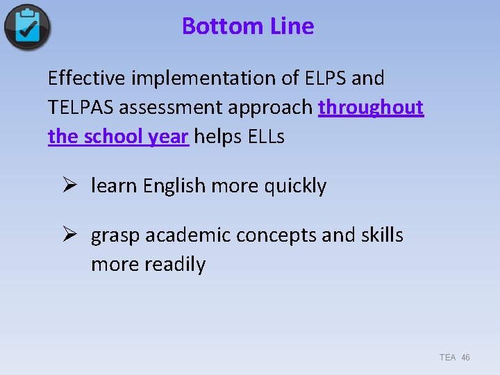 Bottom Line Effective implementation of ELPS and TELPAS assessment approach throughout the school year Bottom Line Effective implementation of ELPS and TELPAS assessment approach throughout the school year