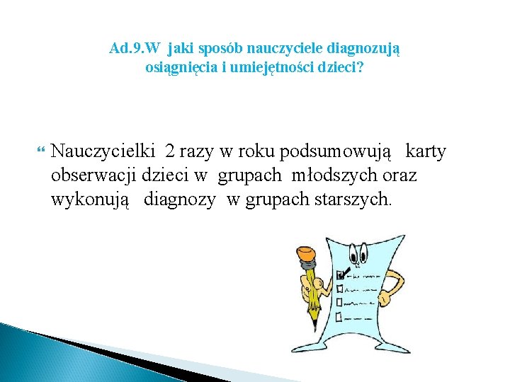 Ad. 9. W jaki sposób nauczyciele diagnozują osiągnięcia i umiejętności dzieci? Nauczycielki 2 razy Ad. 9. W jaki sposób nauczyciele diagnozują osiągnięcia i umiejętności dzieci? Nauczycielki 2 razy