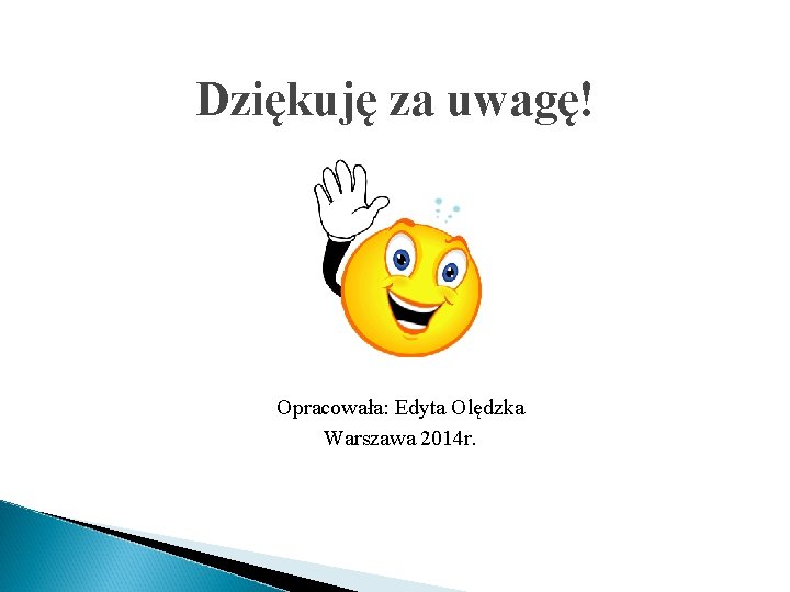 Dziękuję za uwagę! Opracowała: Edyta Olędzka Warszawa 2014 r. 