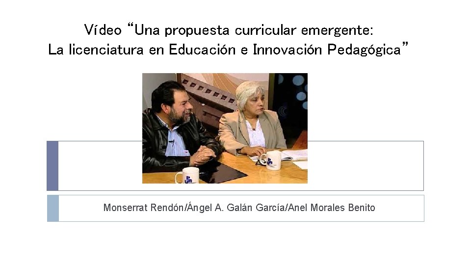 Vídeo “Una propuesta curricular emergente: La licenciatura en Educación e Innovación Pedagógica” Monserrat Rendón/Ángel