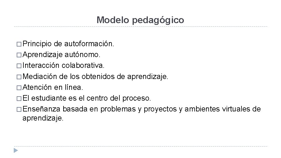 Modelo pedagógico � Principio de autoformación. � Aprendizaje autónomo. � Interacción colaborativa. � Mediación