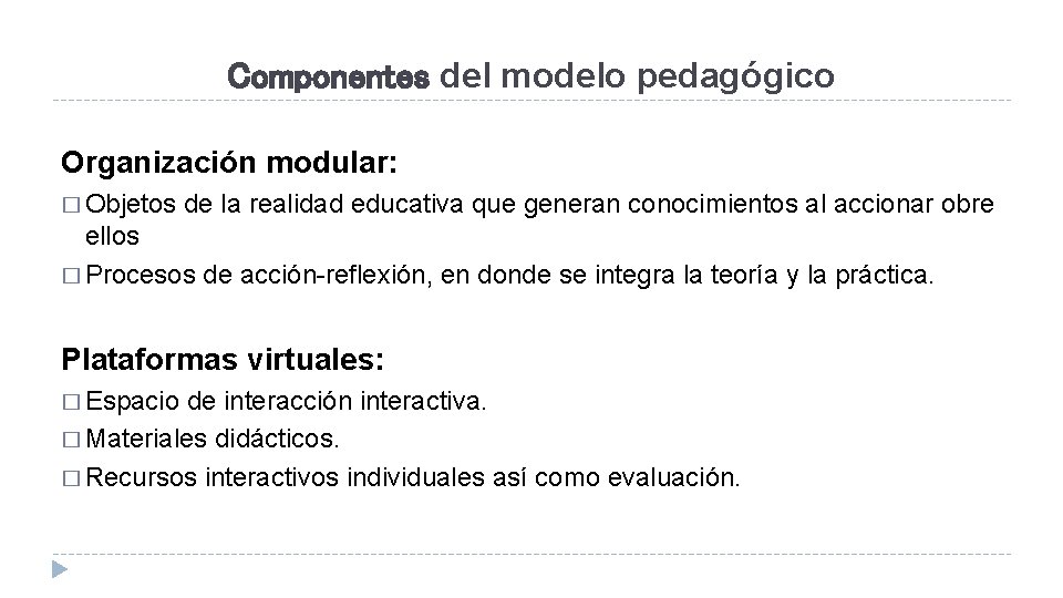 Componentes del modelo pedagógico Organización modular: � Objetos de la realidad educativa que generan