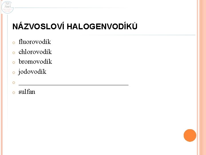 NÁZVOSLOVÍ HALOGENVODÍKŮ o o o fluorovodík chlorovodík bromovodík jodovodík ________________ sulfan 