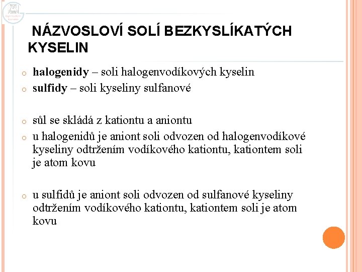 NÁZVOSLOVÍ SOLÍ BEZKYSLÍKATÝCH KYSELIN o o o halogenidy – soli halogenvodíkových kyselin sulfidy –