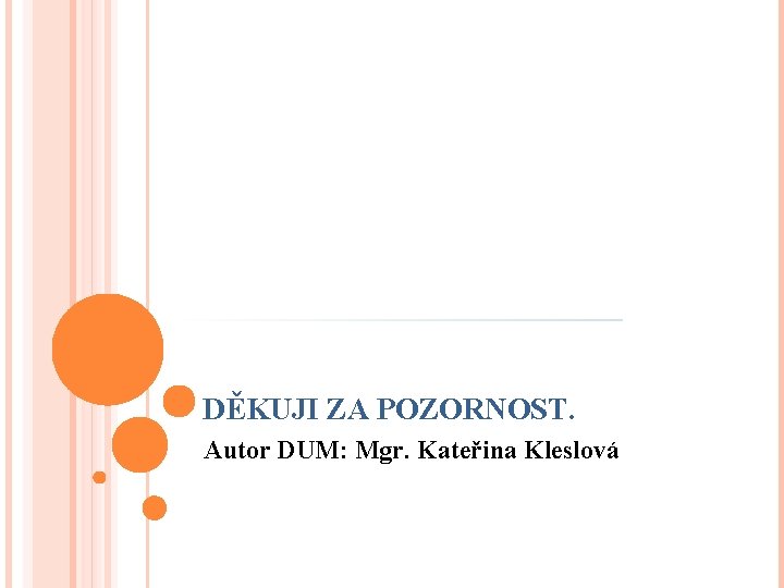 DĚKUJI ZA POZORNOST. Autor DUM: Mgr. Kateřina Kleslová 