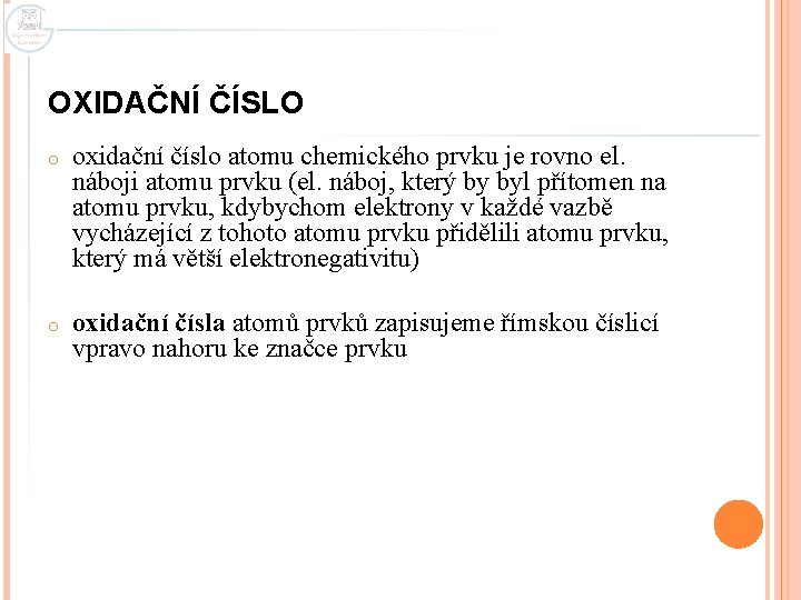 OXIDAČNÍ ČÍSLO o oxidační číslo atomu chemického prvku je rovno el. náboji atomu prvku