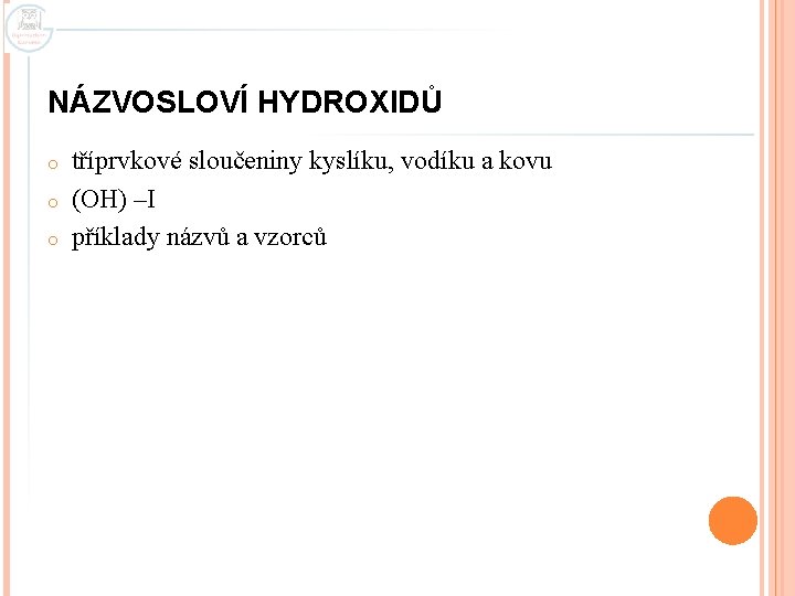 NÁZVOSLOVÍ HYDROXIDŮ o o o tříprvkové sloučeniny kyslíku, vodíku a kovu (OH) –I příklady