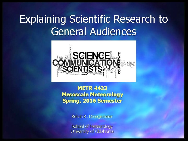 Explaining Scientific Research to General Audiences METR 4433 Mesoscale Meteorology Spring, 2016 Semester Kelvin