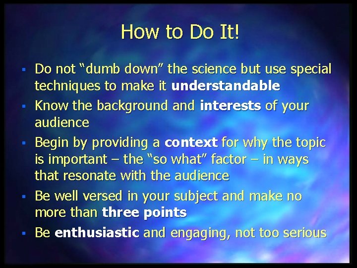 How to Do It! § § § Do not “dumb down” the science but