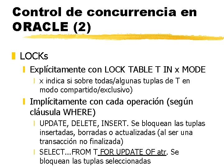 Control de concurrencia en ORACLE (2) z LOCKs y Explícitamente con LOCK TABLE T Control de concurrencia en ORACLE (2) z LOCKs y Explícitamente con LOCK TABLE T