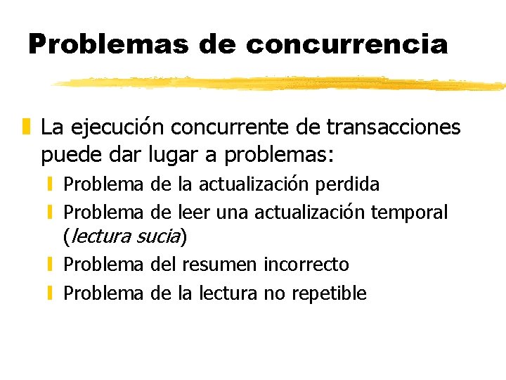Problemas de concurrencia z La ejecución concurrente de transacciones puede dar lugar a problemas: Problemas de concurrencia z La ejecución concurrente de transacciones puede dar lugar a problemas: