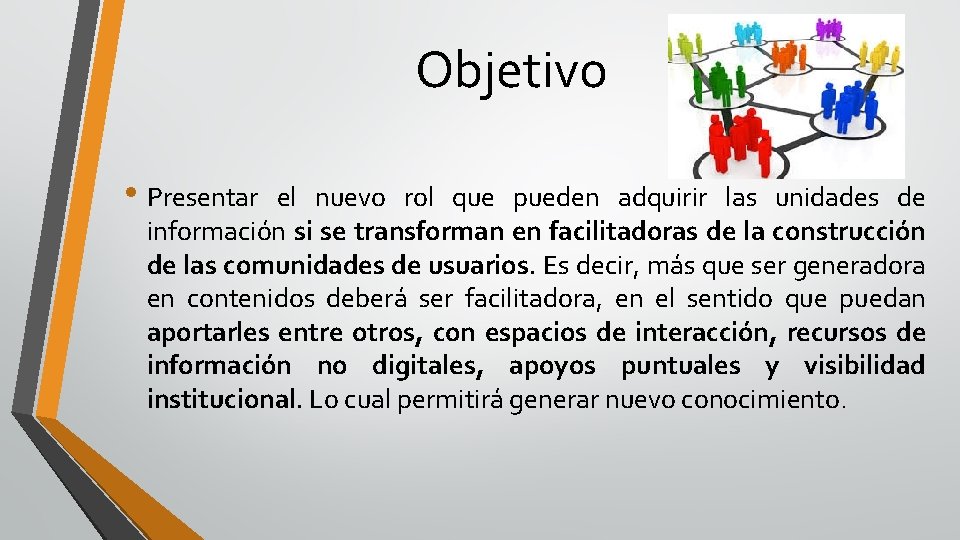 Objetivo • Presentar el nuevo rol que pueden adquirir las unidades de información si
