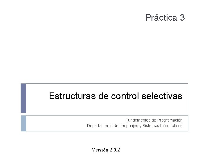 Práctica 3 Estructuras de control selectivas Fundamentos de Programación Departamento de Lenguajes y Sistemas