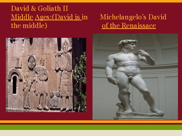 Slide 6: David & Goliath II Middle Ages: (David is in Michelangelo’s David the