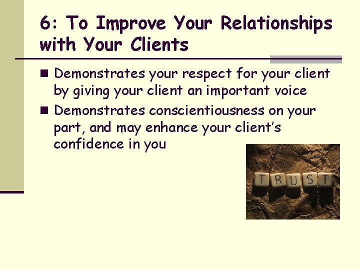 6: To Improve Your Relationships with Your Clients n Demonstrates your respect for your