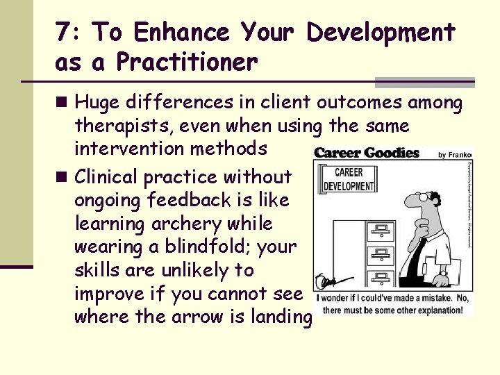 7: To Enhance Your Development as a Practitioner n Huge differences in client outcomes