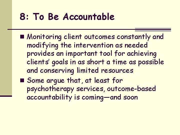 8: To Be Accountable n Monitoring client outcomes constantly and modifying the intervention as