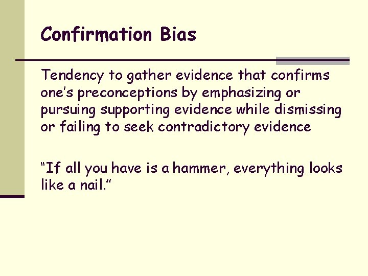Confirmation Bias Tendency to gather evidence that confirms one’s preconceptions by emphasizing or pursuing