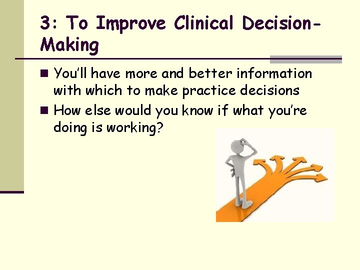 3: To Improve Clinical Decision. Making n You’ll have more and better information with