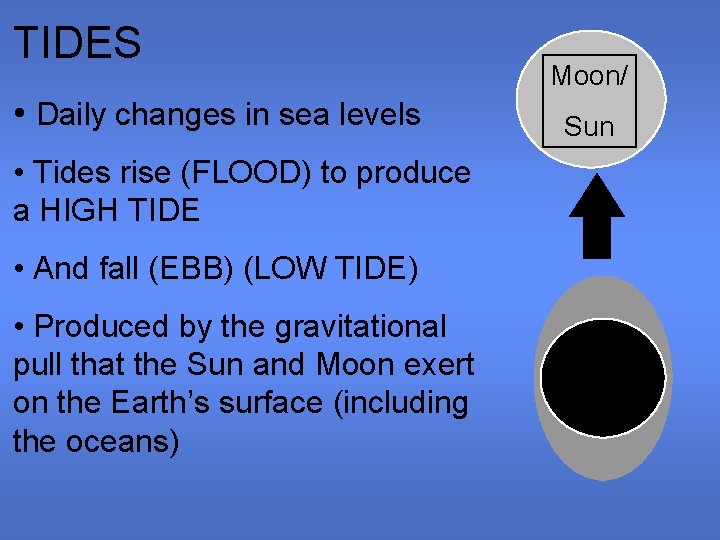 TIDES • Daily changes in sea levels • Tides rise (FLOOD) to produce a