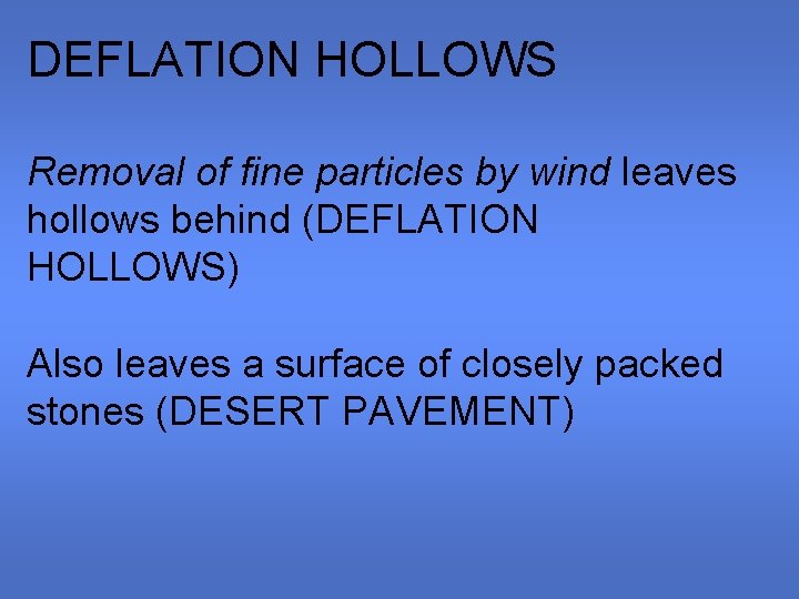 DEFLATION HOLLOWS Removal of fine particles by wind leaves hollows behind (DEFLATION HOLLOWS) Also