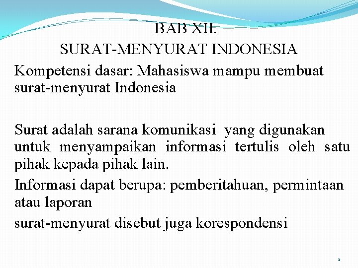 BAB XII. SURAT-MENYURAT INDONESIA Kompetensi dasar: Mahasiswa mampu membuat surat-menyurat Indonesia Surat adalah sarana