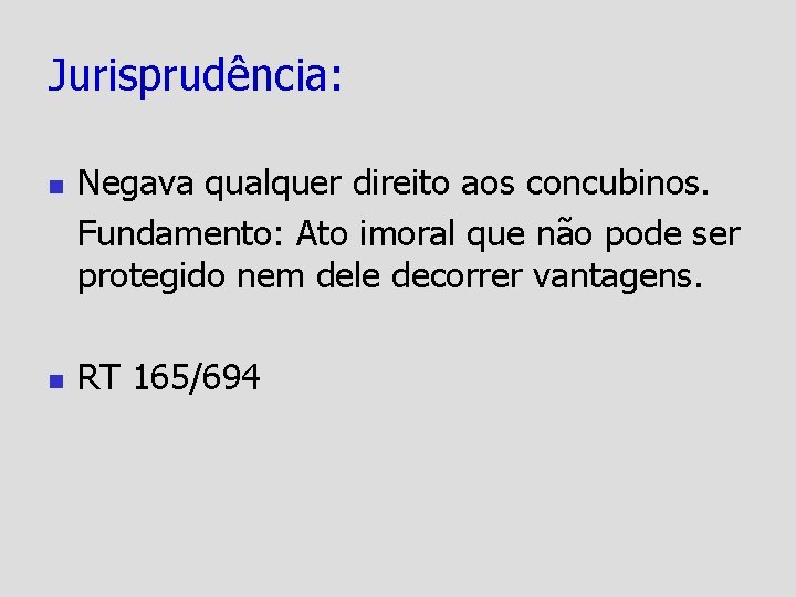 Jurisprudência: n n Negava qualquer direito aos concubinos. Fundamento: Ato imoral que não pode