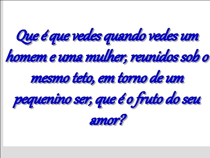 Que é que vedes quando vedes um homem e uma mulher, reunidos sob o