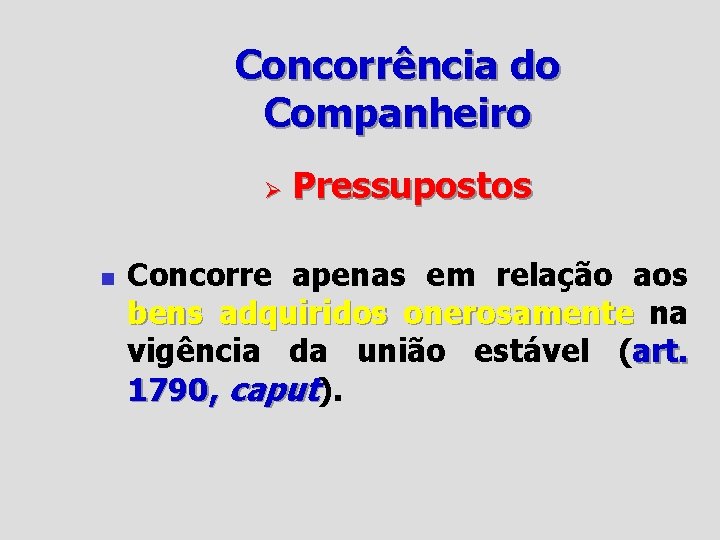 Concorrência do Companheiro Ø n Pressupostos Concorre apenas em relação aos bens adquiridos onerosamente