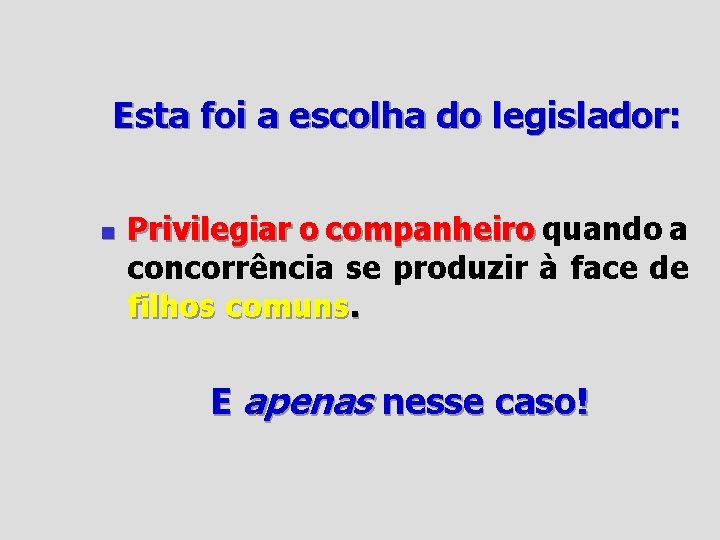 Esta foi a escolha do legislador: n Privilegiar o companheiro quando a concorrência se