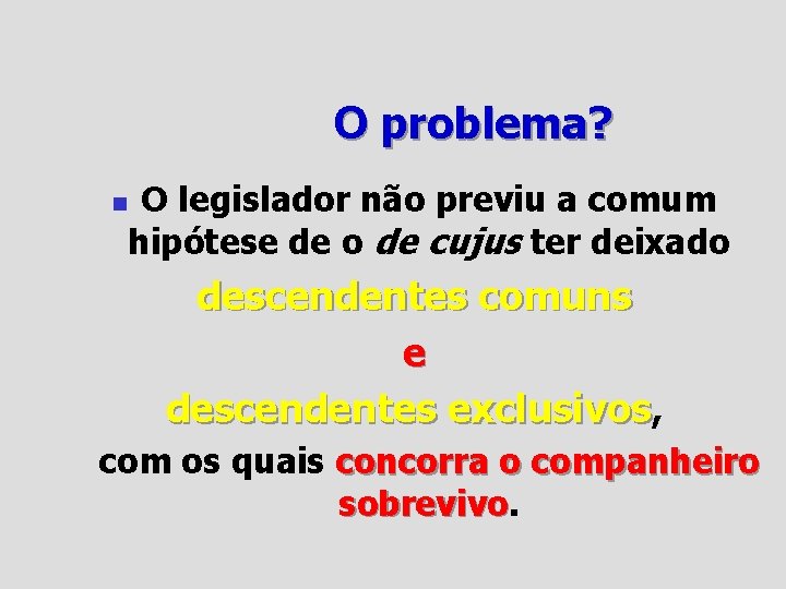 O problema? n O legislador não previu a comum hipótese de o de cujus