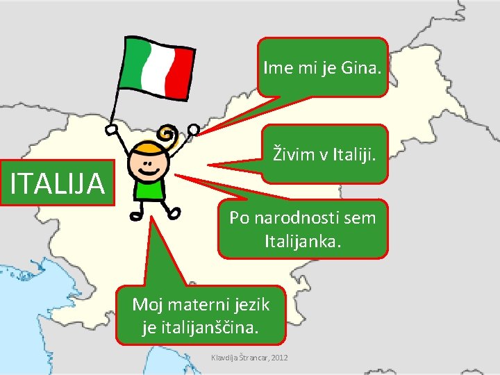 Ime mi je Gina. Živim v Italiji. ITALIJA Po narodnosti sem Italijanka. Moj materni