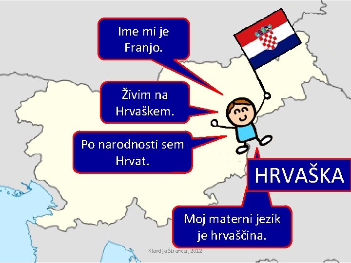 Ime mi je Franjo. Živim na Hrvaškem. Po narodnosti sem Hrvat. HRVAŠKA Moj materni