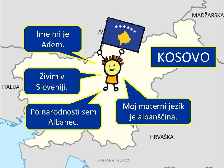 Ime mi je Adem. KOSOVO Živim v Sloveniji. Po narodnosti sem Albanec. Moj materni