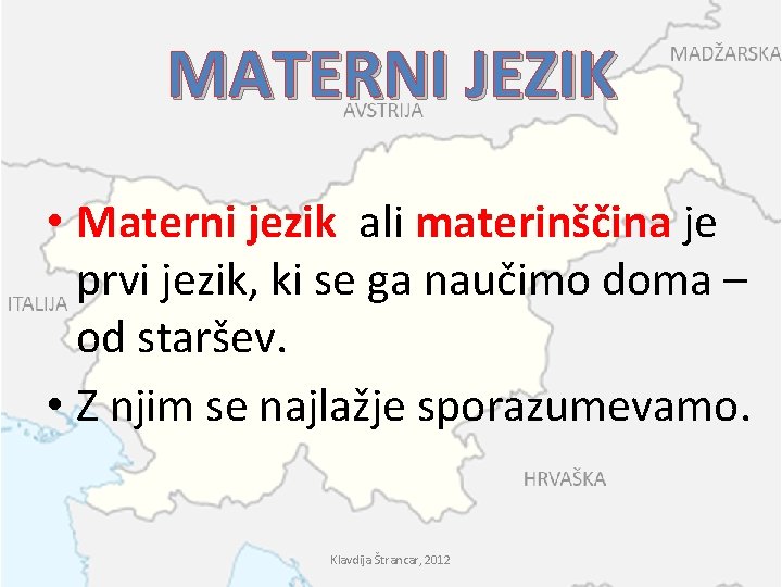 MATERNI JEZIK • Materni jezik ali materinščina je prvi jezik, ki se ga naučimo