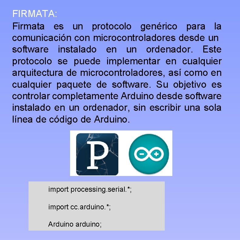 FIRMATA: Firmata es un protocolo genérico para la comunicación con microcontroladores desde un software