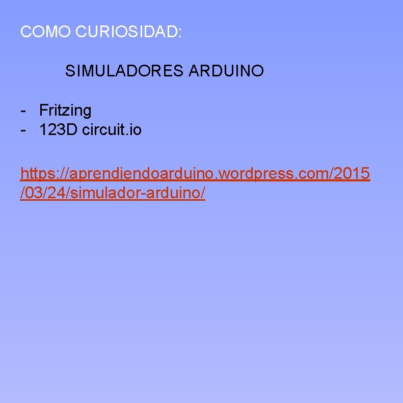 COMO CURIOSIDAD: SIMULADORES ARDUINO - Fritzing - 123 D circuit. io https: //aprendiendoarduino. wordpress.