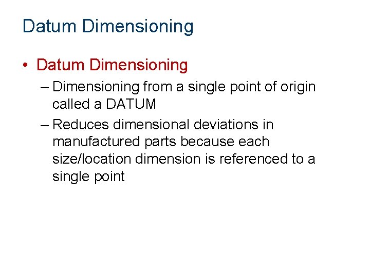 Datum Dimensioning • Datum Dimensioning – Dimensioning from a single point of origin called Datum Dimensioning • Datum Dimensioning – Dimensioning from a single point of origin called
