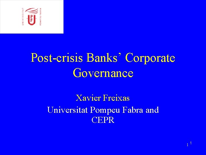 Post-crisis Banks’ Corporate Governance Xavier Freixas Universitat Pompeu Fabra and CEPR 11 