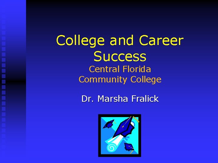 College and Career Success Central Florida Community College Dr. Marsha Fralick 