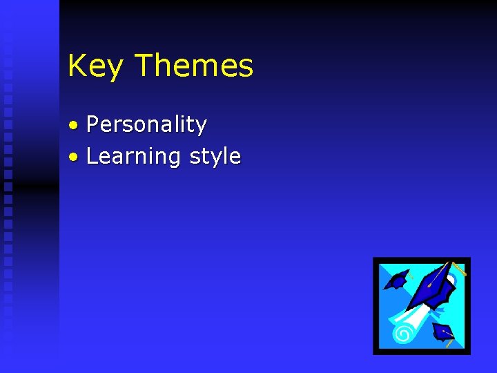 Key Themes • Personality • Learning style 