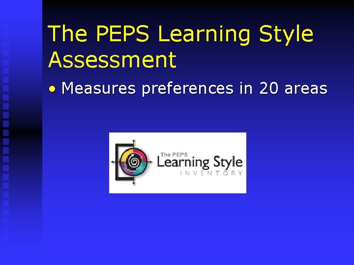 The PEPS Learning Style Assessment • Measures preferences in 20 areas 