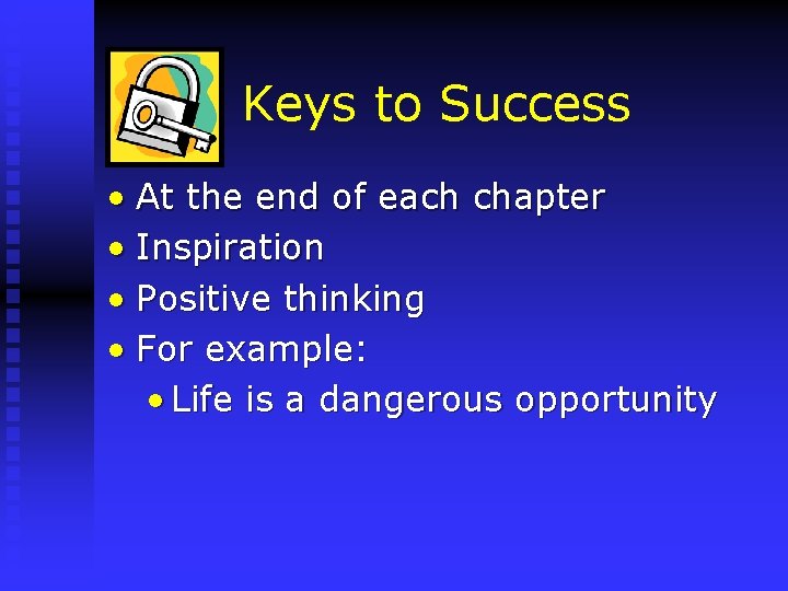 Keys to Success • At the end of each chapter • Inspiration • Positive