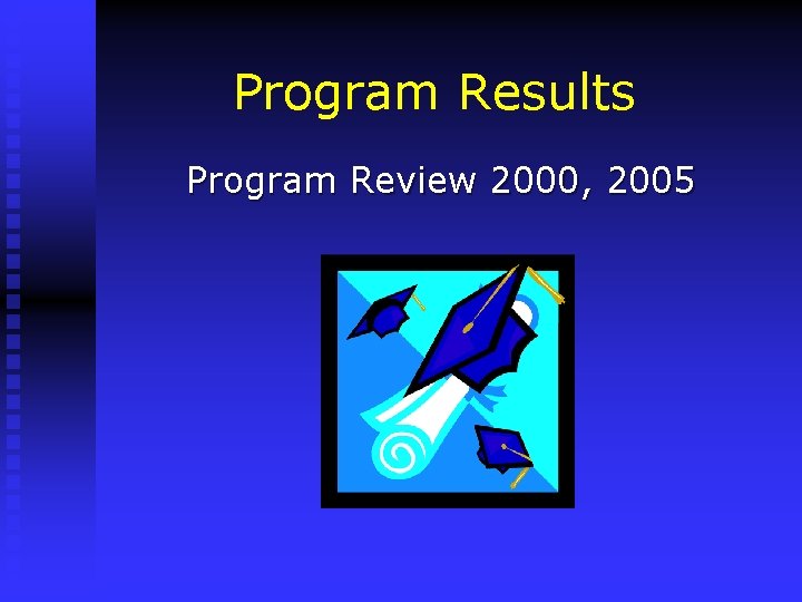 Program Results Program Review 2000, 2005 