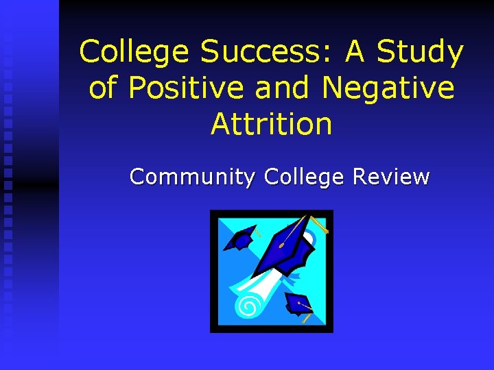 College Success: A Study of Positive and Negative Attrition Community College Review 