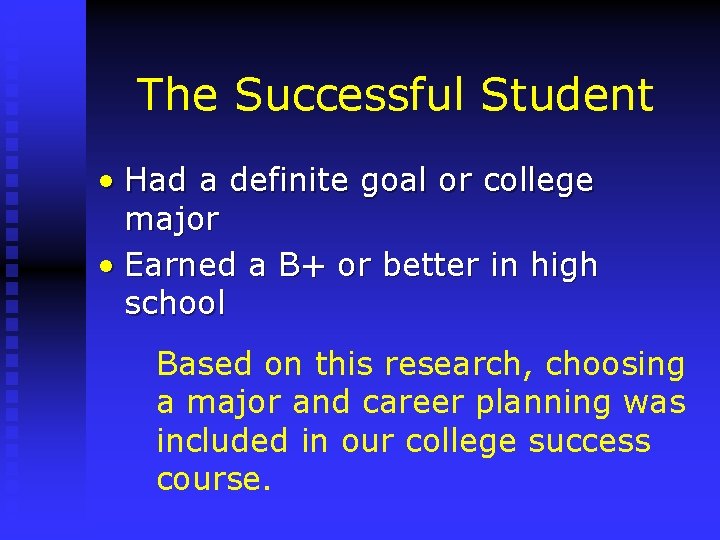 The Successful Student • Had a definite goal or college major • Earned a